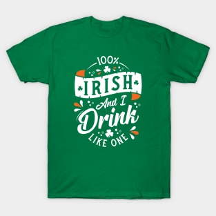 100% Irish and I Drink Like One - St Paddy's Day - Shamrock T-Shirt